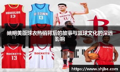 姚明美版球衣热销背后的故事与篮球文化的深远影响