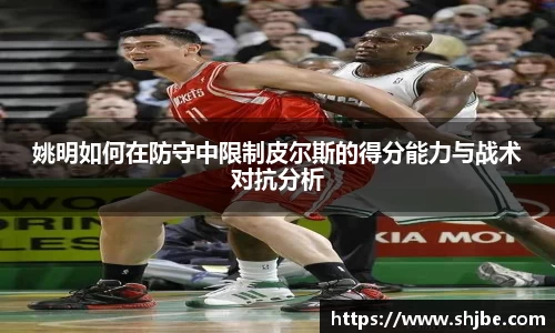 姚明如何在防守中限制皮尔斯的得分能力与战术对抗分析
