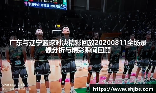 广东与辽宁篮球对决精彩回放20200811全场录像分析与精彩瞬间回顾