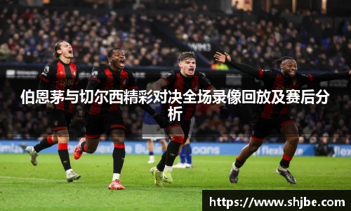 百乐博blb伯恩茅与切尔西精彩对决全场录像回放及赛后分析
